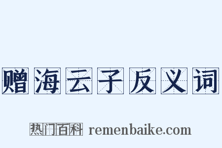 赠海云子反义词是什么意思的图片